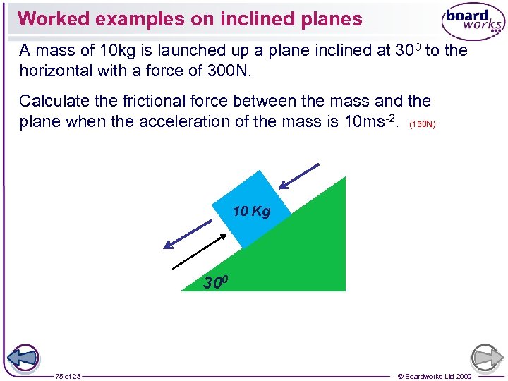 Worked examples on inclined planes A mass of 10 kg is launched up a