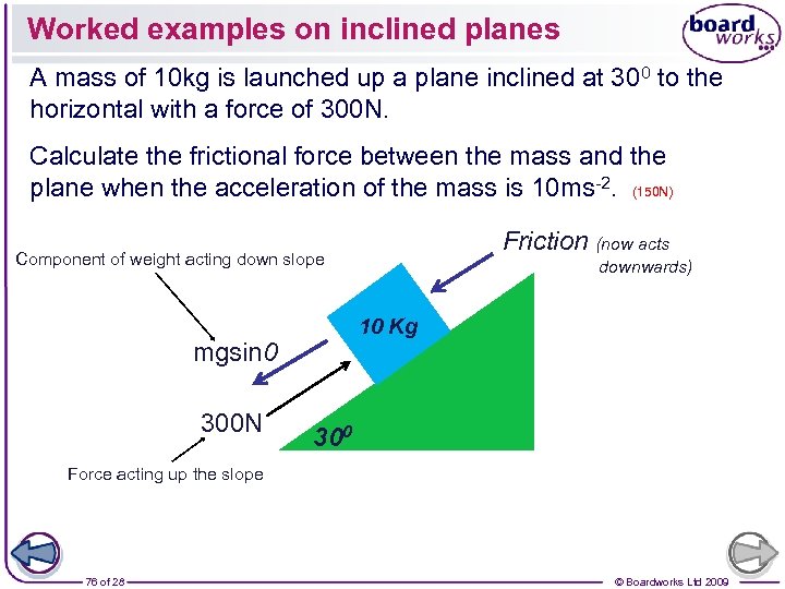 Worked examples on inclined planes A mass of 10 kg is launched up a