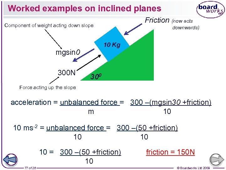 Worked examples on inclined planes Friction (now acts Component of weight acting down slope