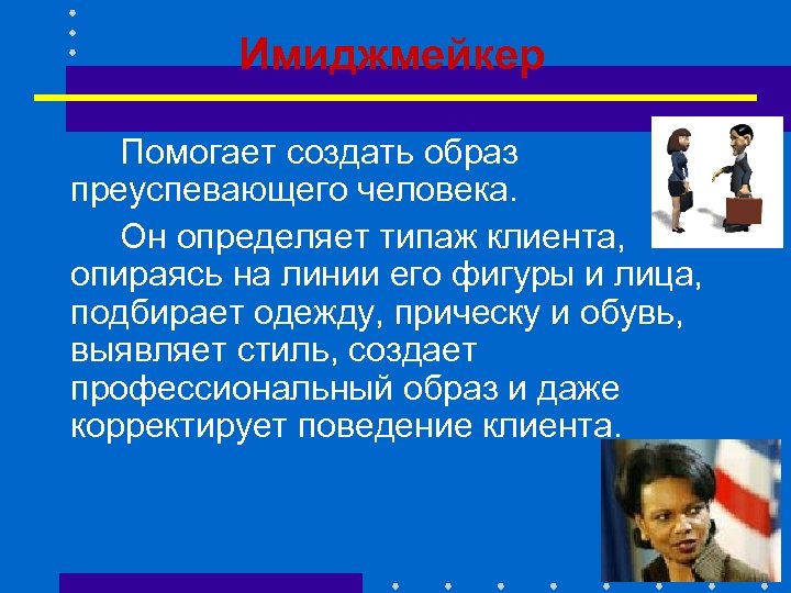 Имиджмейкер Помогает создать образ преуспевающего человека. Он определяет типаж клиента, опираясь на линии его