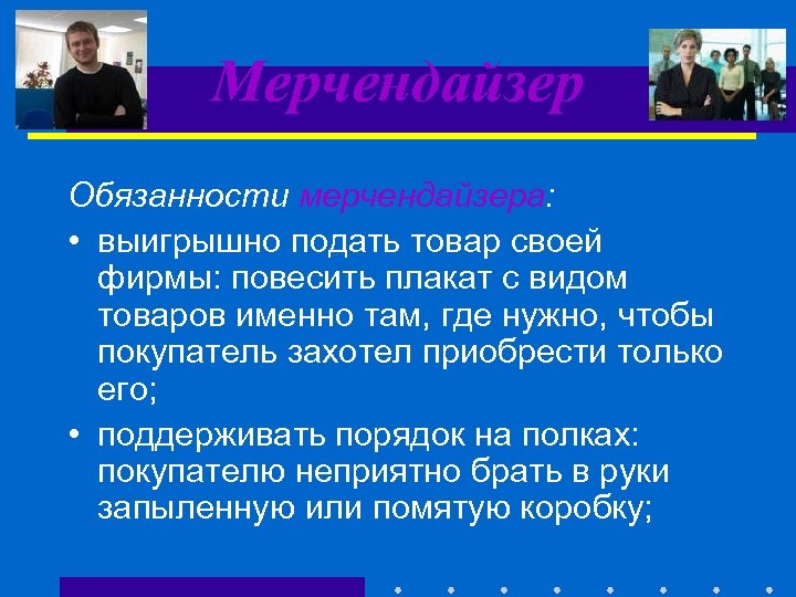 Мерчендайзер Обязанности мерчендайзера: • выигрышно подать товар своей фирмы: повесить плакат с видом товаров