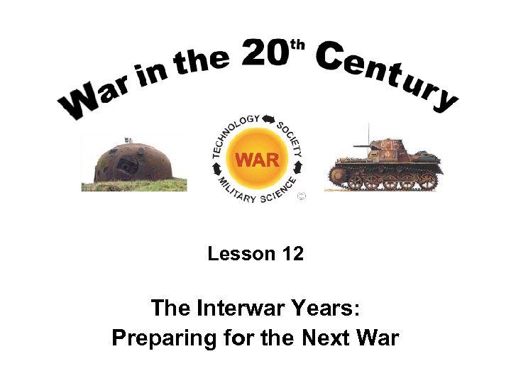 Lesson 12 The Interwar Years: Preparing for the Next War 