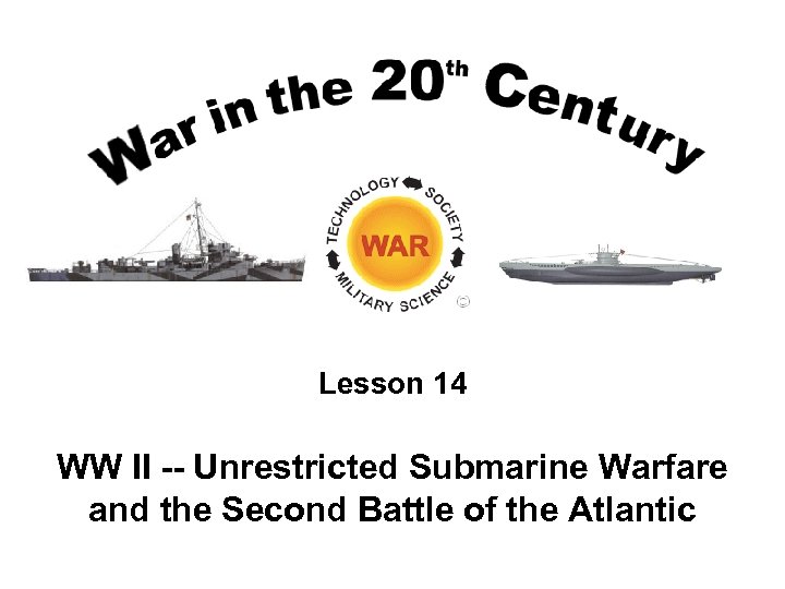 Lesson 14 WW II -- Unrestricted Submarine Warfare and the Second Battle of the