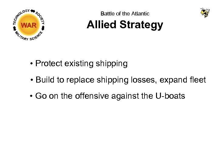 Battle of the Atlantic Allied Strategy • Protect existing shipping • Build to replace