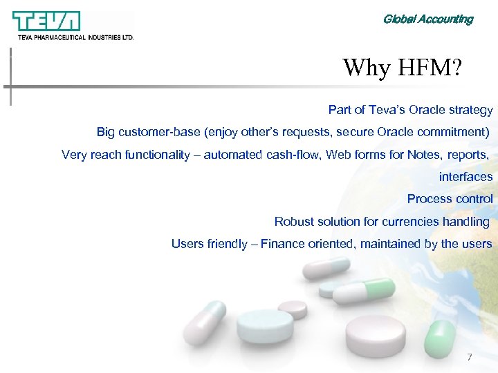 Global Accounting Why HFM? Part of Teva’s Oracle strategy Big customer-base (enjoy other’s requests,