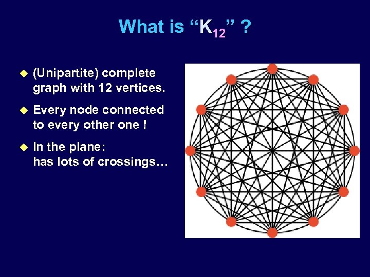 What is “K 12” ? u (Unipartite) complete graph with 12 vertices. u Every