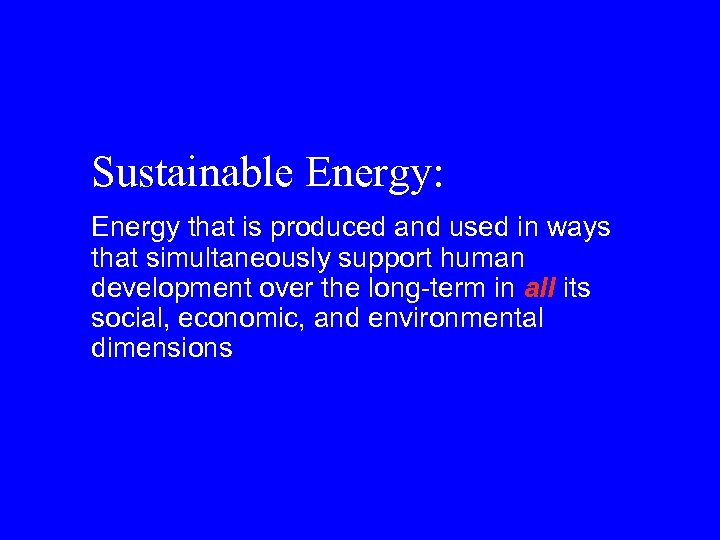 Sustainable Energy: Energy that is produced and used in ways that simultaneously support human