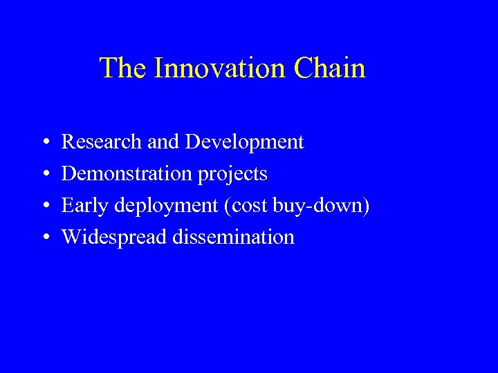 The Innovation Chain • • Research and Development Demonstration projects Early deployment (cost buy-down)