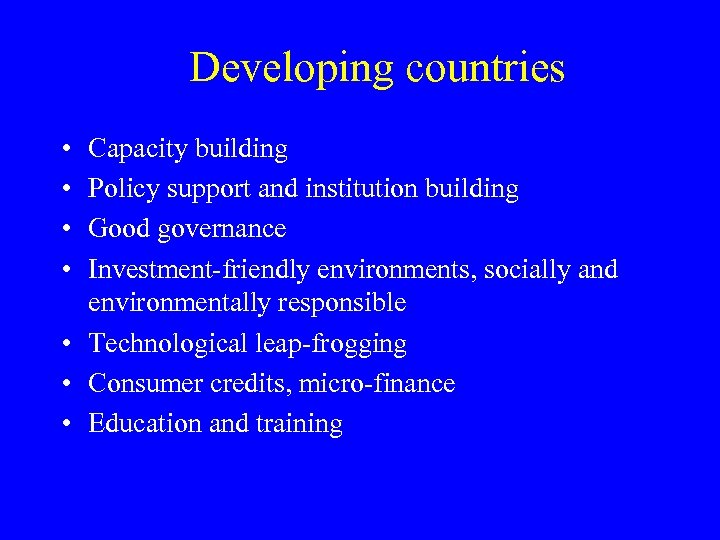 Developing countries • • Capacity building Policy support and institution building Good governance Investment-friendly