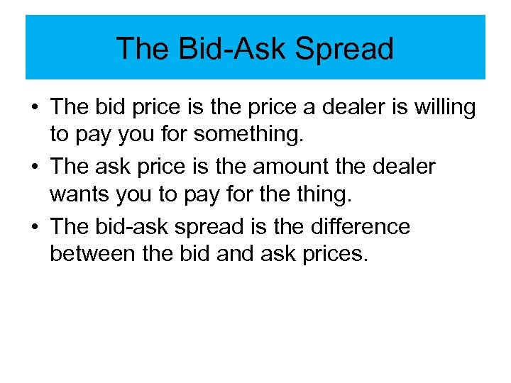 The Bid-Ask Spread • The bid price is the price a dealer is willing