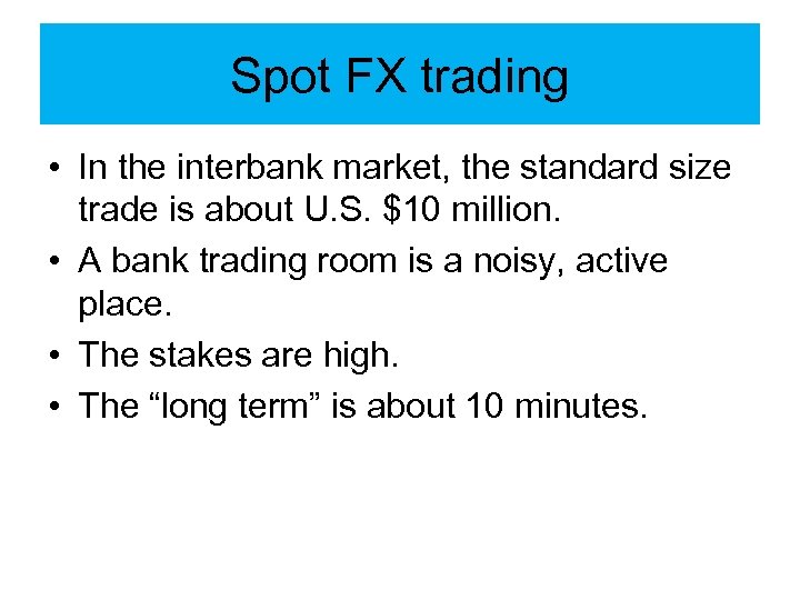 Spot FX trading • In the interbank market, the standard size trade is about