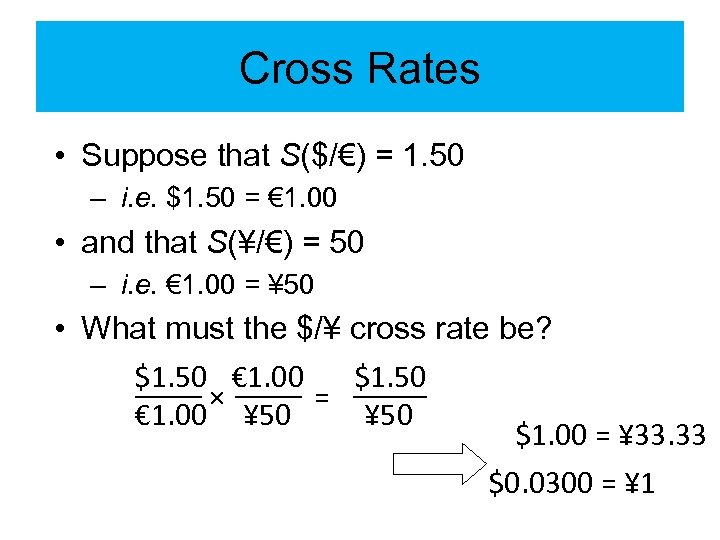 Cross Rates • Suppose that S($/€) = 1. 50 – i. e. $1. 50