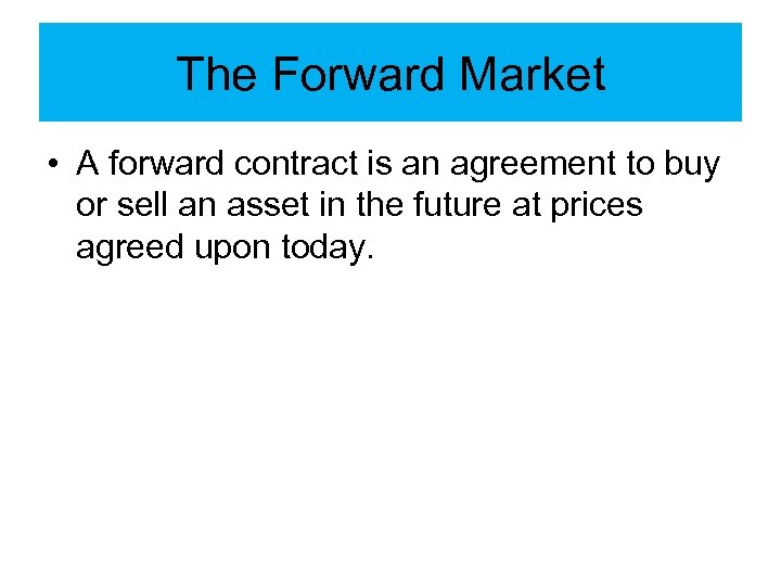 The Forward Market • A forward contract is an agreement to buy or sell
