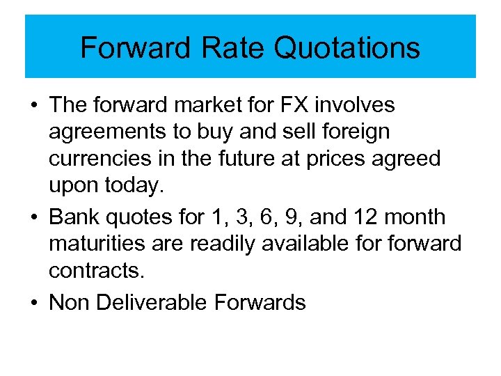 Forward Rate Quotations • The forward market for FX involves agreements to buy and