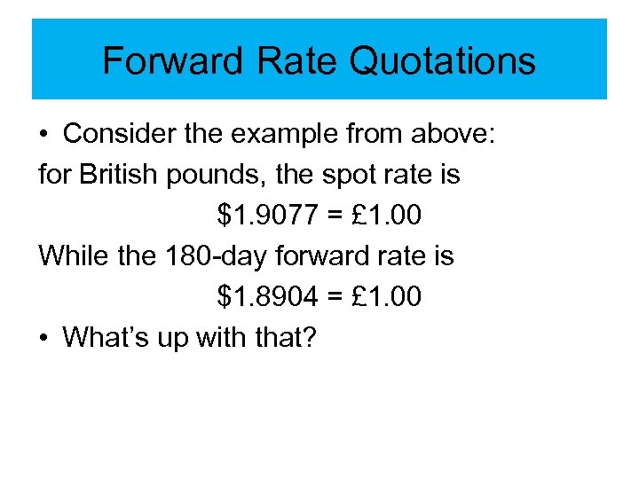 Forward Rate Quotations • Consider the example from above: for British pounds, the spot