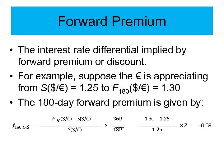 Forward Premium • The interest rate differential implied by forward premium or discount. •