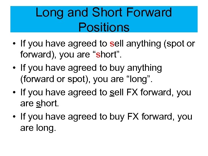 Long and Short Forward Positions • If you have agreed to sell anything (spot