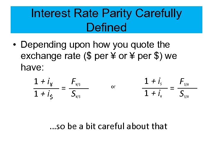Interest Rate Parity Carefully Defined • Depending upon how you quote the exchange rate