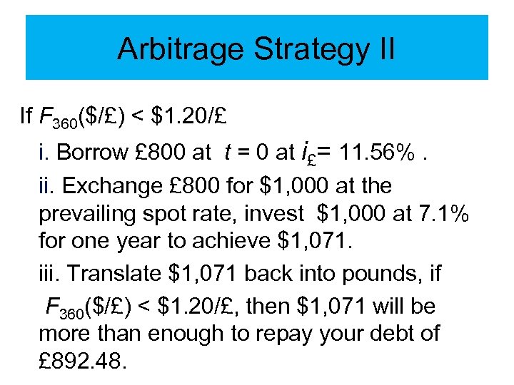 Arbitrage Strategy II If F 360($/£) < $1. 20/£ i. Borrow £ 800 at