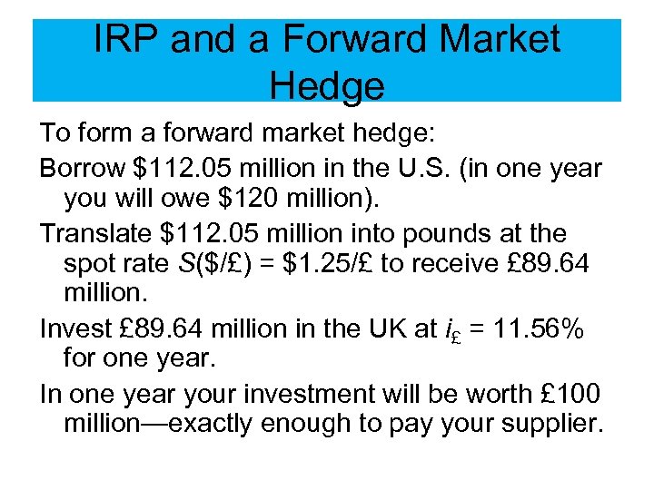 IRP and a Forward Market Hedge To form a forward market hedge: Borrow $112.