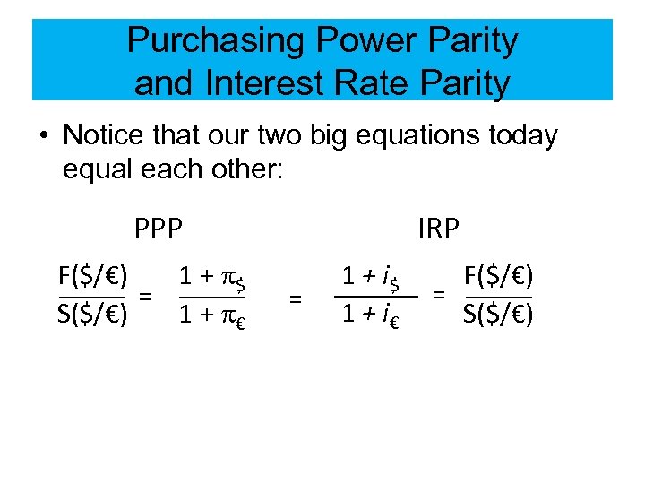 Purchasing Power Parity and Interest Rate Parity • Notice that our two big equations