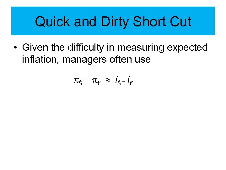 Quick and Dirty Short Cut • Given the difficulty in measuring expected inflation, managers