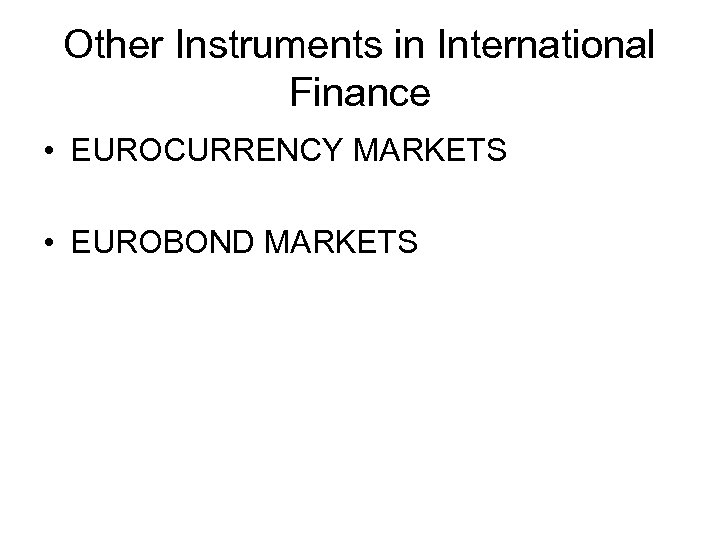 Other Instruments in International Finance • EUROCURRENCY MARKETS • EUROBOND MARKETS 