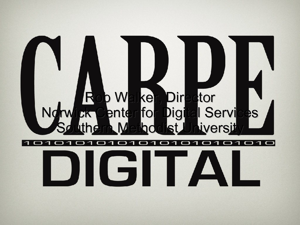 Rob Walker, Director Norwick Center for Digital Services Southern Methodist University 