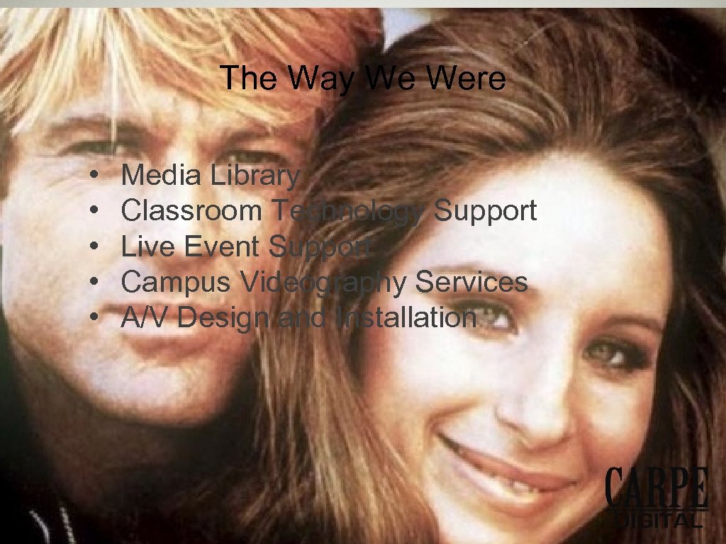 The Way We Were • • • Media Library Classroom Technology Support Live Event