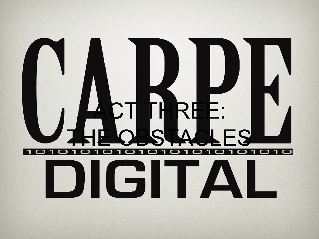 ACT THREE: THE OBSTACLES 