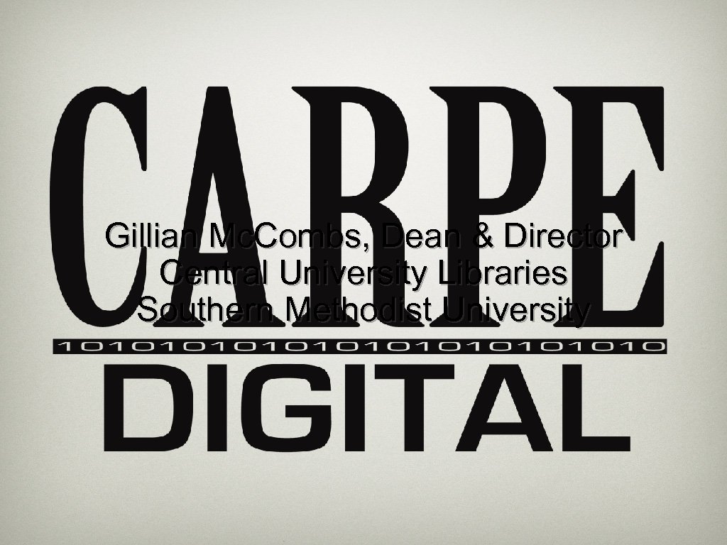 Gillian Mc. Combs, Dean & Director Central University Libraries Southern Methodist University 