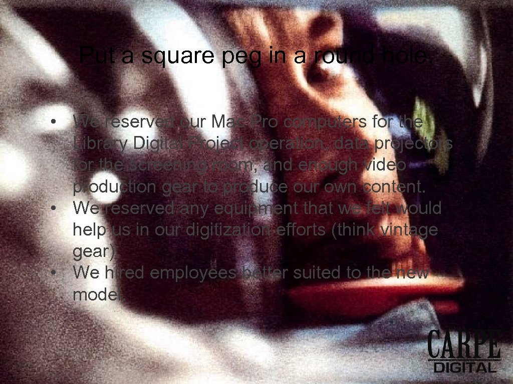 Put a square peg in a round hole. • We reserved our Mac Pro