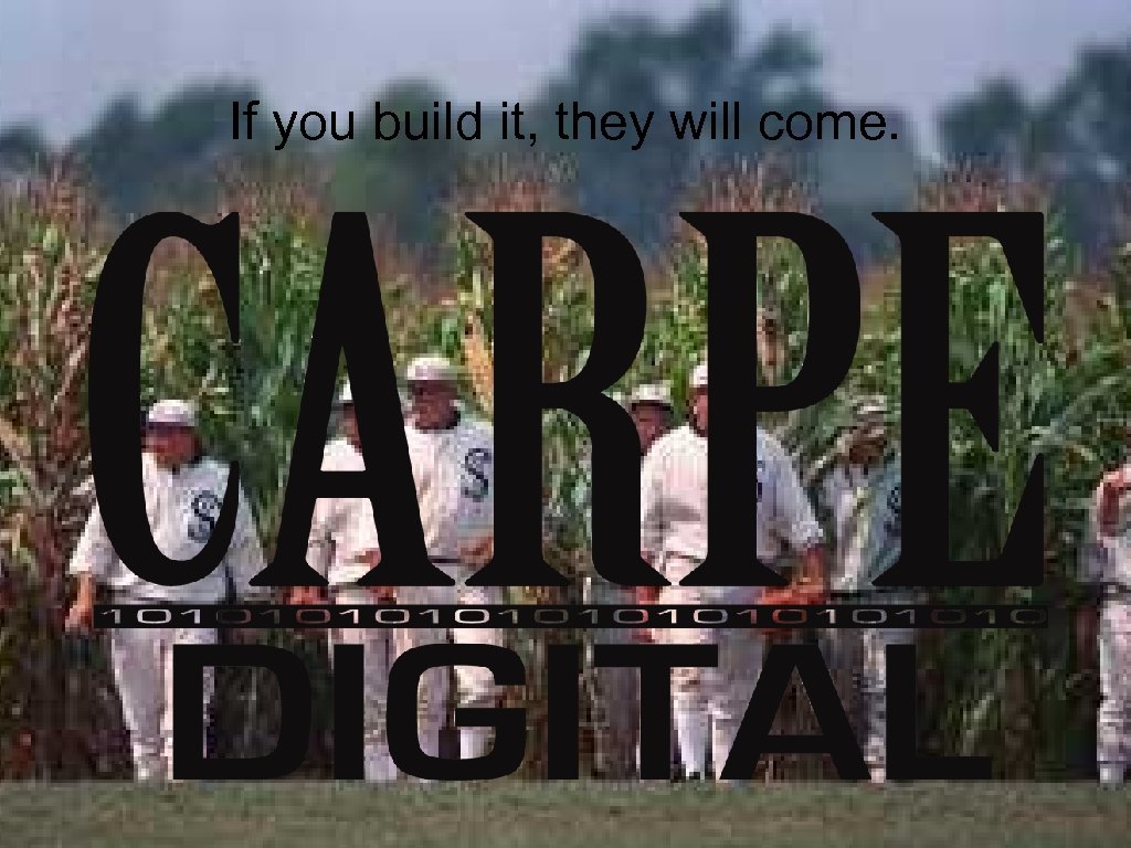 If you build it, they will come. 