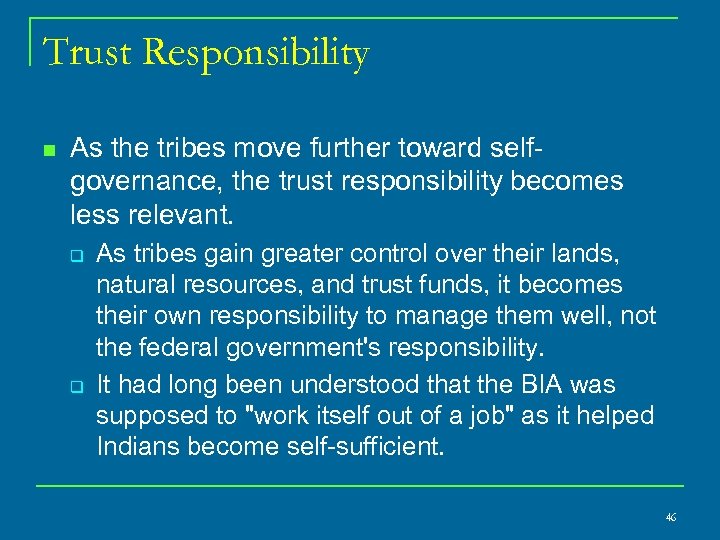 Trust Responsibility n As the tribes move further toward self governance, the trust responsibility