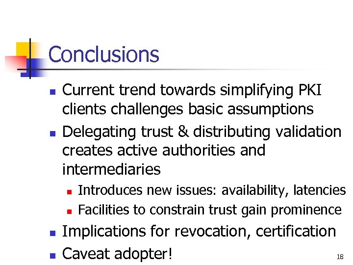 Conclusions n n Current trend towards simplifying PKI clients challenges basic assumptions Delegating trust