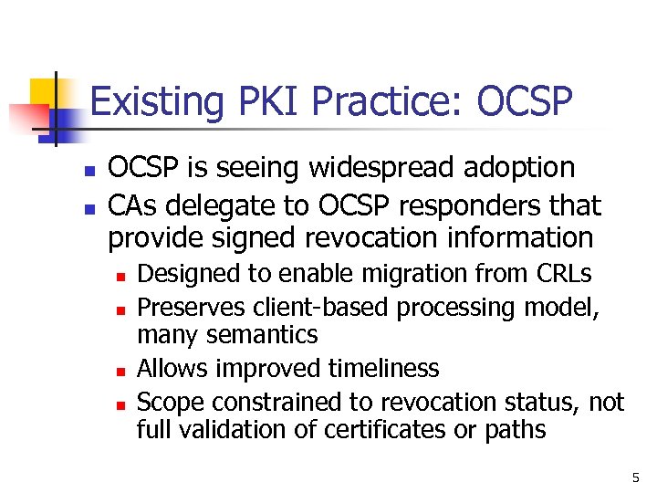 Existing PKI Practice: OCSP n n OCSP is seeing widespread adoption CAs delegate to