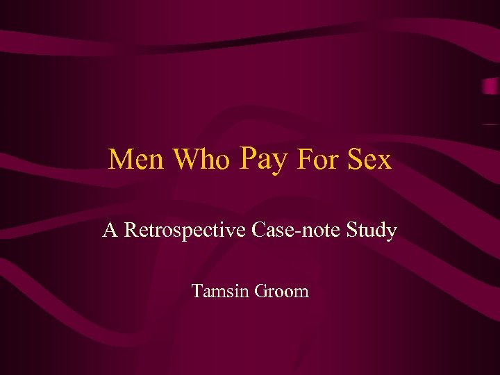 Men Who Pay For Sex A Retrospective Case-note Study Tamsin Groom 