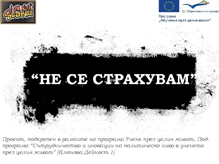 “НЕ СЕ СТРАХУВАМ” Проект, подкрепен в рамките на програма Учене през целия живот, Подпрограма