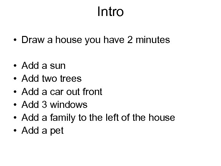 Intro • Draw a house you have 2 minutes • • • Add a