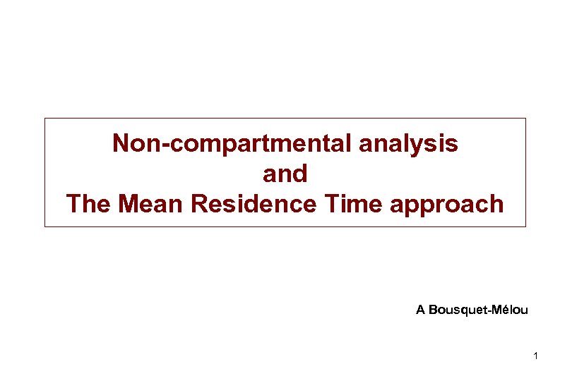 Non-compartmental analysis and The Mean Residence Time approach A Bousquet-Mélou 1 