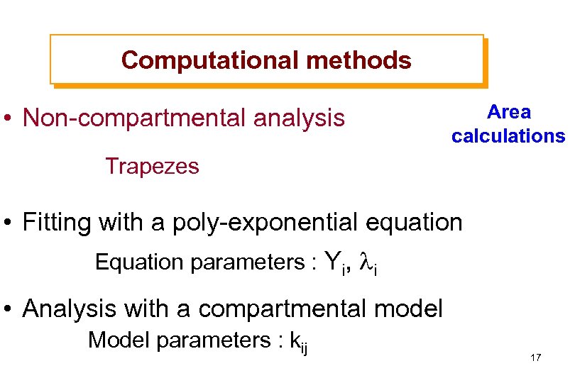 Computational methods • Non-compartmental analysis Area calculations Trapezes • Fitting with a poly-exponential equation