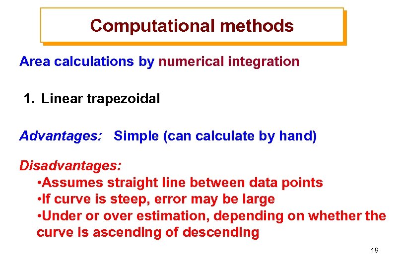 Computational methods Area calculations by numerical integration 1. Linear trapezoidal Advantages: Simple (can calculate