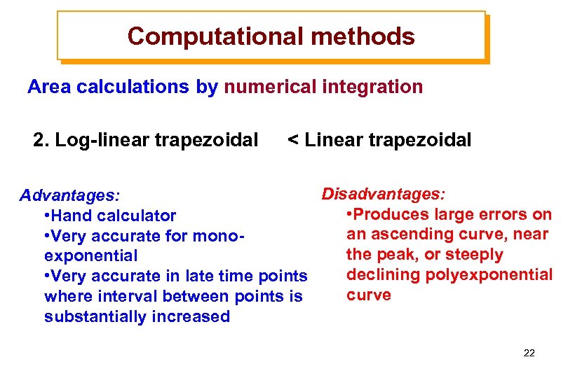 Computational methods Area calculations by numerical integration 2. Log-linear trapezoidal < Linear trapezoidal Disadvantages: