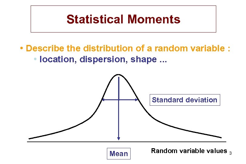 Statistical Moments • Describe the distribution of a random variable : • location, dispersion,