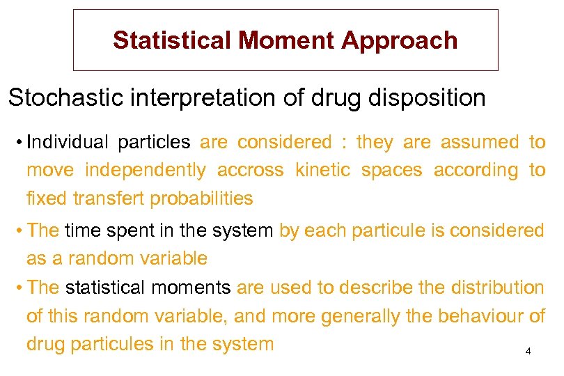 Statistical Moment Approach Stochastic interpretation of drug disposition • Individual particles are considered :