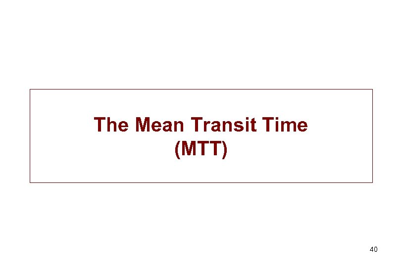 The Mean Transit Time (MTT) 40 