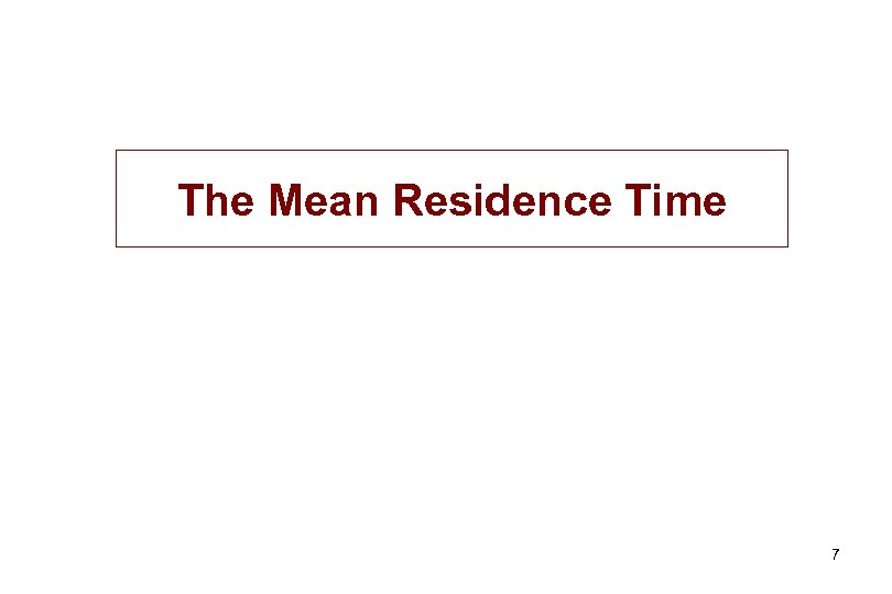 The Mean Residence Time 7 