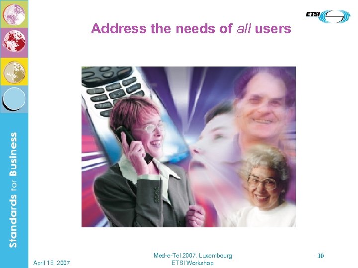 Address the needs of all users April 18, 2007 Med-e-Tel 2007, Luxembourg ETSI Workshop
