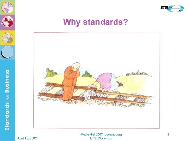Why standards? April 18, 2007 Med-e-Tel 2007, Luxembourg ETSI Workshop 8 