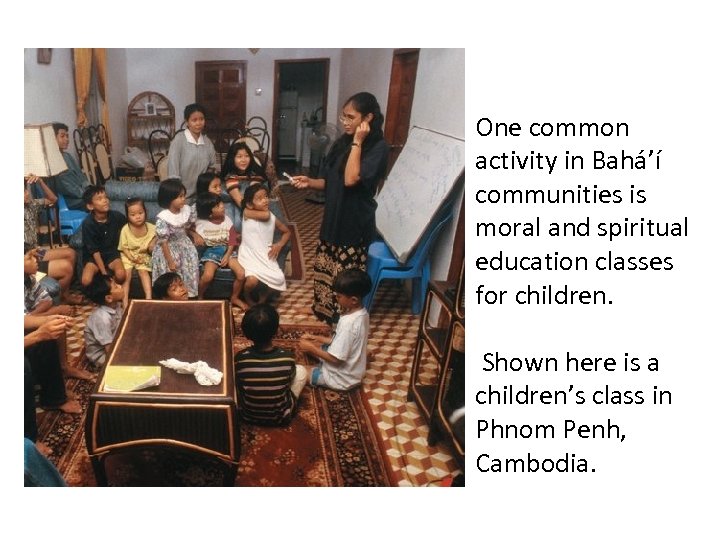 One common activity in Bahá’í communities is moral and spiritual education classes for children.